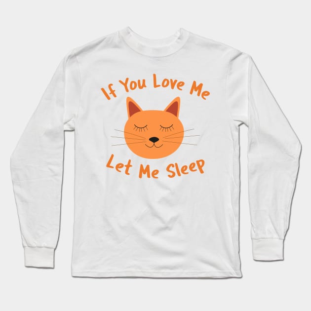 If You Love Me Let Me Sleep Cat Long Sleeve T-Shirt by yasminepatterns